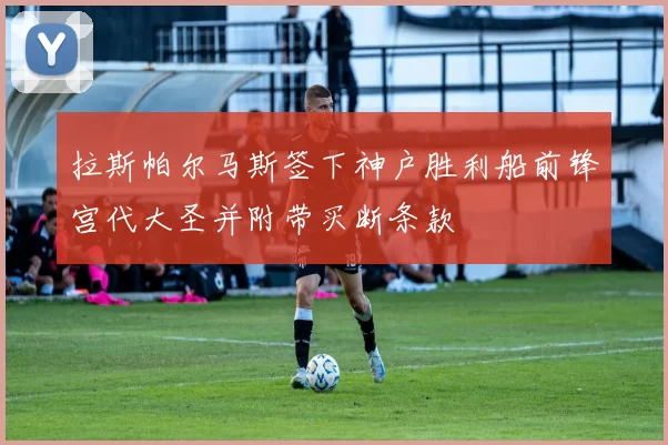 拉斯帕尔马斯签下神户胜利船前锋宫代大圣并附带买断条款